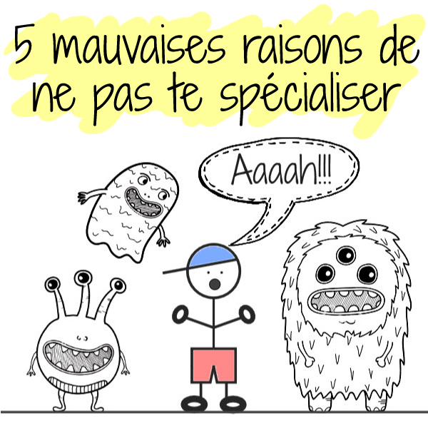 5 mauvaises raisons de ne pas te spécialiser