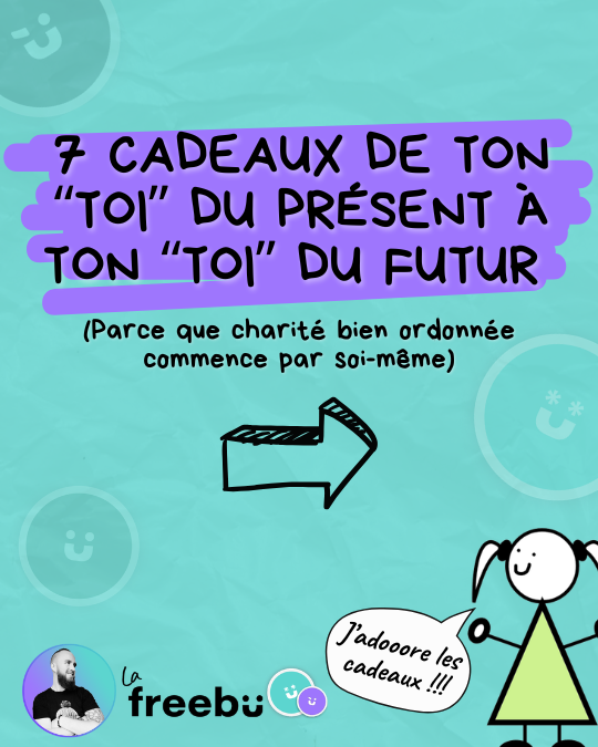 7 cadeaux de ton TOI du présent à ton TOI du futur